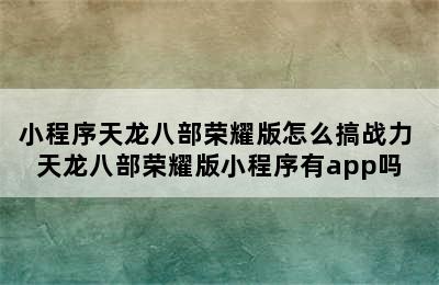 小程序天龙八部荣耀版怎么搞战力 天龙八部荣耀版小程序有app吗